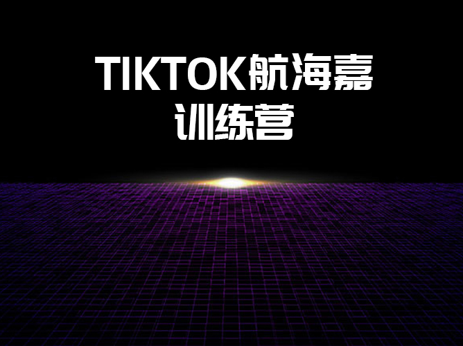 【免费训练营课程】TikTok海外短视频线上陪跑训练营，与你同行每一步！