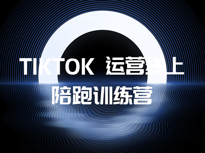 【免费参与】Tiktok运营线上训练营，系统学习，助你成为运营高手！