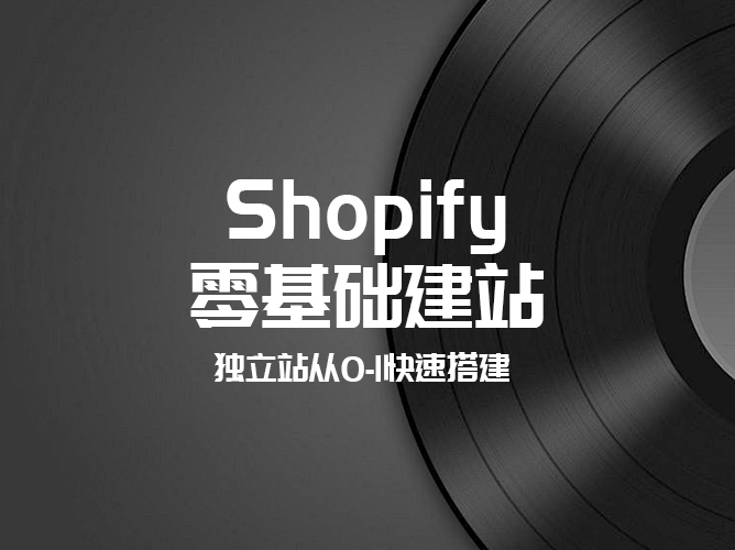 Shopify 零基础建站，从 0 – 1 【课程免费下载】