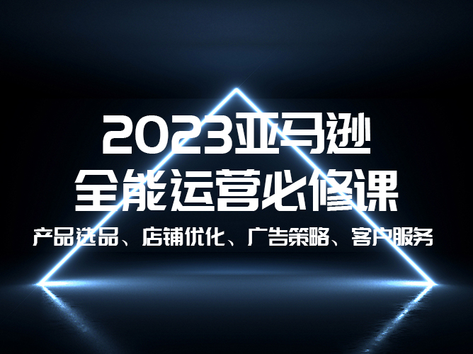 亚马逊全能运营必修课【亚马逊最全课程——免费分享】